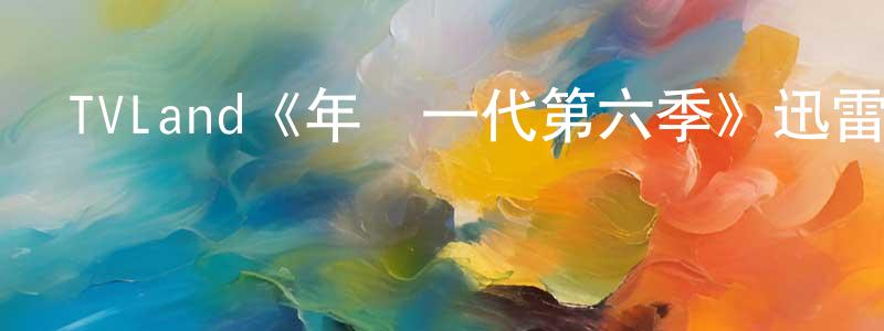 程暄的動漫綜藝大全,TVLand《年輕一代第六季》迅雷下載/在線觀看/百度云-都市/情感-美劇天堂
